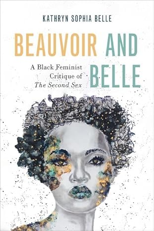 beauvoir and belle a black feminist critique of the second sex 1st edition kathryn sophia belle 0197660207,