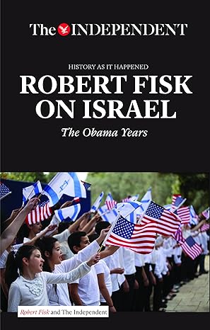 robert fisk on israel the obama years 1st edition robert fisk 1633533719, 978-1633533714