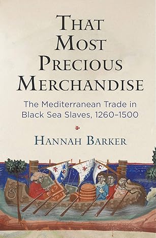 that most precious merchandise the mediterranean trade in black sea slaves 1260 1500 1st edition hannah