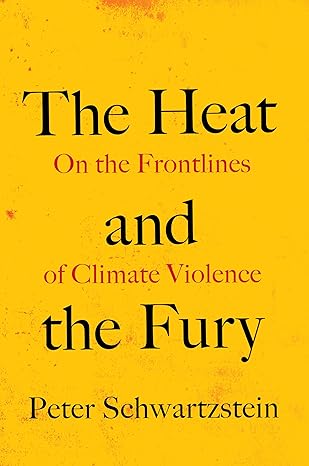 the heat and the fury on the frontlines of climate violence 1st edition peter schwartzstein 1642833010,