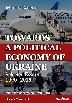 towards a political economy of ukraine selected essays 1990a 2015 1st edition marko bojcun ,john paul himka