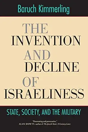 the invention and decline of isra liness state society and the military 1st edition baruch kimmerling