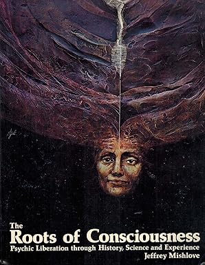 the roots of consciousness psychic liberation through history science and experience 1st edition jeffrey