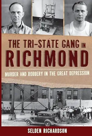 the tri state gang in richmond murder and robbery in the great depression 1st edition selden richardson