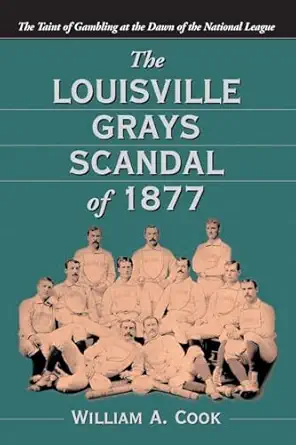 the louisville grays scandal of 1877 the taint of gambling at the dawn of the national league 1st edition