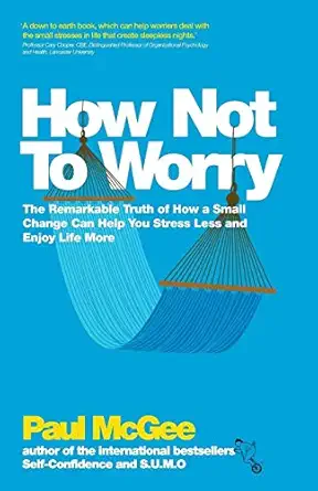 how not to worry the remarkable truth of how a small change can help you stress less and enjoy life more 1st