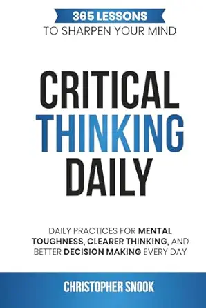 critical thinking daily 365 lessons to sharpen your mind daily practices for mental toughness clearer