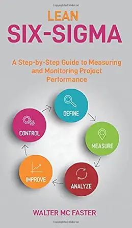 lean six sigma a step by step guide to measuring and monitoring project performance 1st edition walter mc