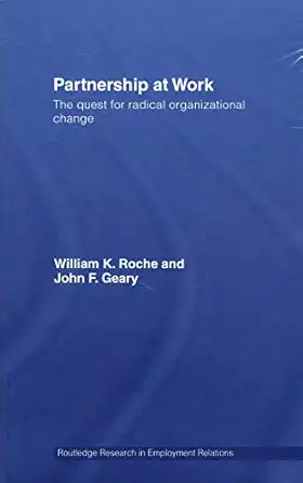 partnership at work the quest for radical organizational change 1st edition william k roche ,john f geary