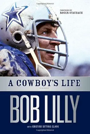 a cowboys life a memoir 1st edition bob lilly ,kristine setting clark ,roger staubach 1600781012,