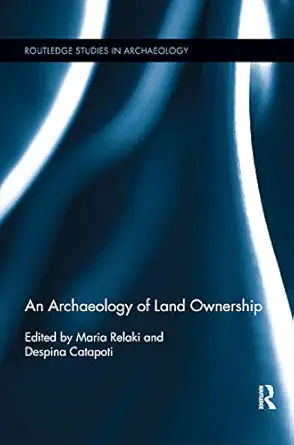 an archaeology of land ownership 1st edition despina catapotimaria relaki 1138378003, 978-1138378001