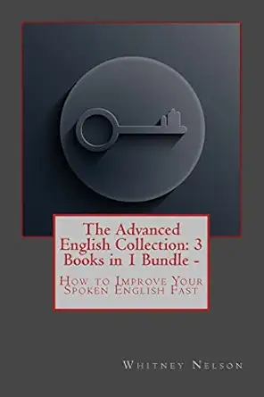 the advanced english collection 3 books in 1 bundle how to improve your spoken english fast 1st edition
