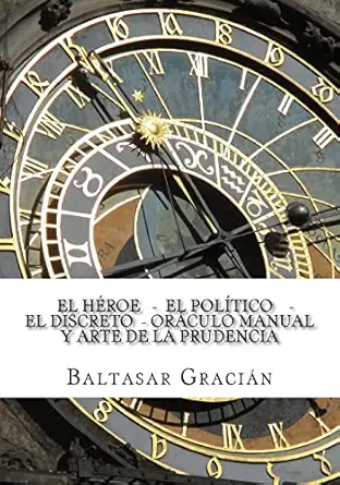 el heroe el politico el discreto oraculo manual y arte de la prudencia 1st edition baltasar gracian