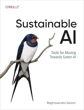 sustainable ai tools for moving toward green ai 1st edition raghavendra selvan 1098155513, 978-1098155513