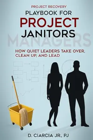 playbook for project janitors how quiet leaders take over clean up and lead a project management book 1st