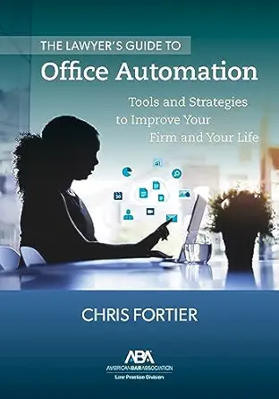 the lawyera s guide to office automation tools and strategies to improve your firm and your life 1st edition