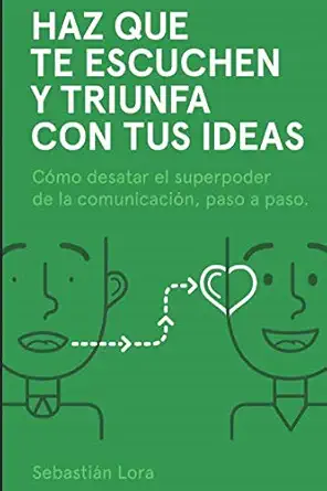 haz que te escuchen y triunfa con tus ideas ca mo desatar el superpoder de la comunicacia n paso a paso 1st