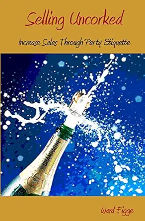 selling uncorked increase sales through party etiquette 1st edition ward figge 1440422435, 978-1440422430