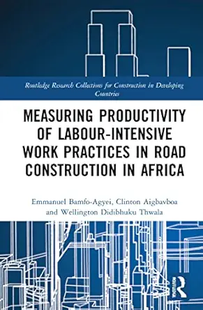 measuring productivity of labour intensive work practices in road construction in africa 1st edition emmanuel