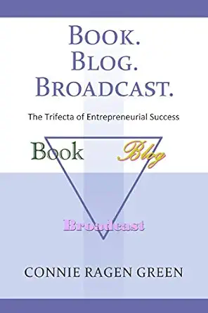 book blog broadcast the trifecta of entrepreneurial success 1st edition connie ragen green 1937988244,