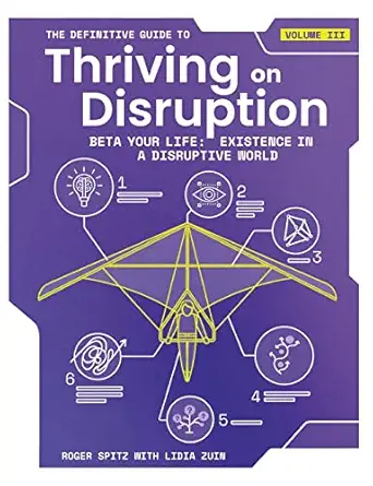the definitive guide to thriving on disruption volume iii beta your life existence in a disruptive world 1st