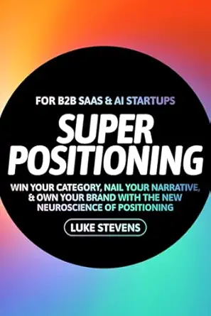 super positioning win your category nail your narrative and own your brand with the new neuroscience of