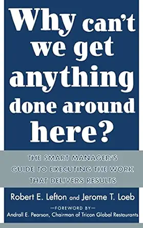 why cant we get anything done around here the smart managers guide to executing the work that delivers