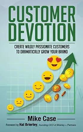 customer devotion create wildly passionate customers to dramatically grow your brand 1st edition mike case