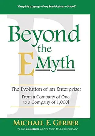 beyond the e myth the evolution of an enterprise from a company of one to a company of 1 000 1st edition