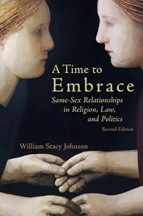 a time to embrace 2nd ed same sex relationships in religion law and politics 1st edition william stacy