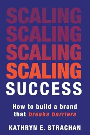 scaling success how to build a brand that breaks barriers 1st edition kathryn e strachan 1961757818,