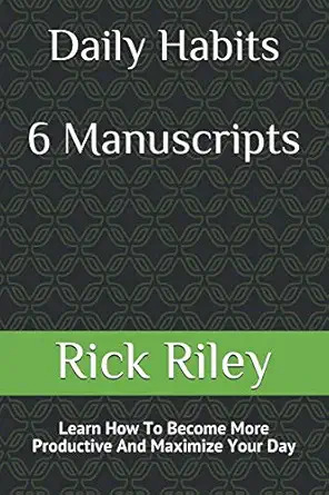 daily habits 6 manuscripts learn how to become more productive and maximize your day 1st edition rick riley