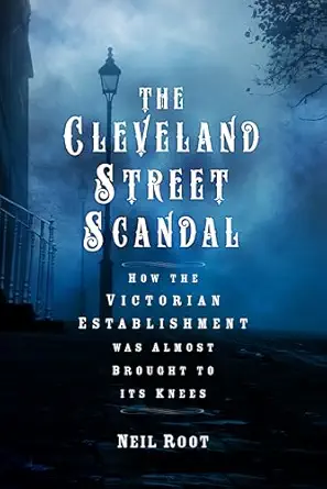 the cleveland street scandal how the victorian establishment was almost brought to its knees 1st edition neil