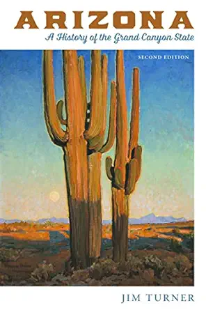 arizona a history of the grand canyon state 1st edition jim turner 1940322294, 978-1940322292