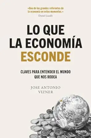 lo que la economa a esconde claves para entender el mundo que nos rodea 1st edition jose antonio vizner