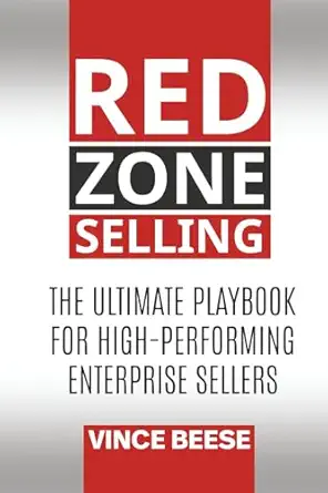red zone selling the ultimate playbook for high performing enterprise sellers 1st edition vince beese