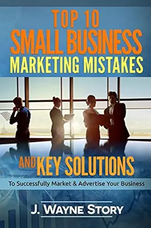 top 10 small business marketing mistakes and key solutions to successfully market and advertise your business