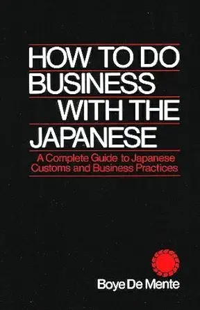 how to do business with the japanese a complete guide to japanese customs and business practices 1st edition