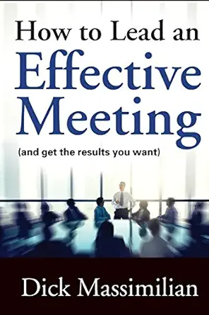 how to lead an effective meeting 1st edition dick massimilian 0997622210, 978-0997622218
