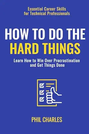 how to do the hard things learn how to win over procrastination and get things done 1st edition phil charles