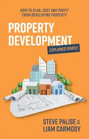 property development explained simply how to plan cost and profit from developing property 1st edition steve