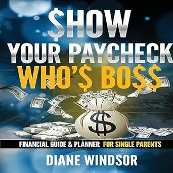 show your paycheck whos boss financial guide and planner for single parents 1st edition diane windsor