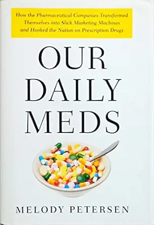 our daily meds how the pharmaceutical companies transformed themselves into slick marketing machines and