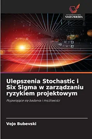 ulepszenia stochastic i six sigma w zarza dzaniu ryzykiem projektowym pojawiaja ce sia badania i moa 1/4liwoa
