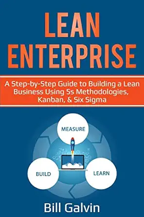 lean enterprise a step by step guide to building a lean business using 5s methodologies kanban and six sigma