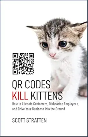 qr codes kill kittens how to alienate customers dishearten employees and drive your business into the ground