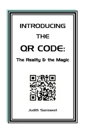 introducing the qr code the reality and the magic a qr code primer 1st edition judith sansweet 0473184516,