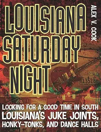 louisiana saturday night looking for a good time in south louisianas juke joints honky tonks and dance halls