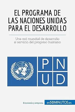 el programa de las naciones unidas para el desarrollo una red mundial de desarrollo al servicio del progreso