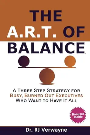 the a r t of balance a three step strategy for busy burned out executives who want to have it all 1st edition